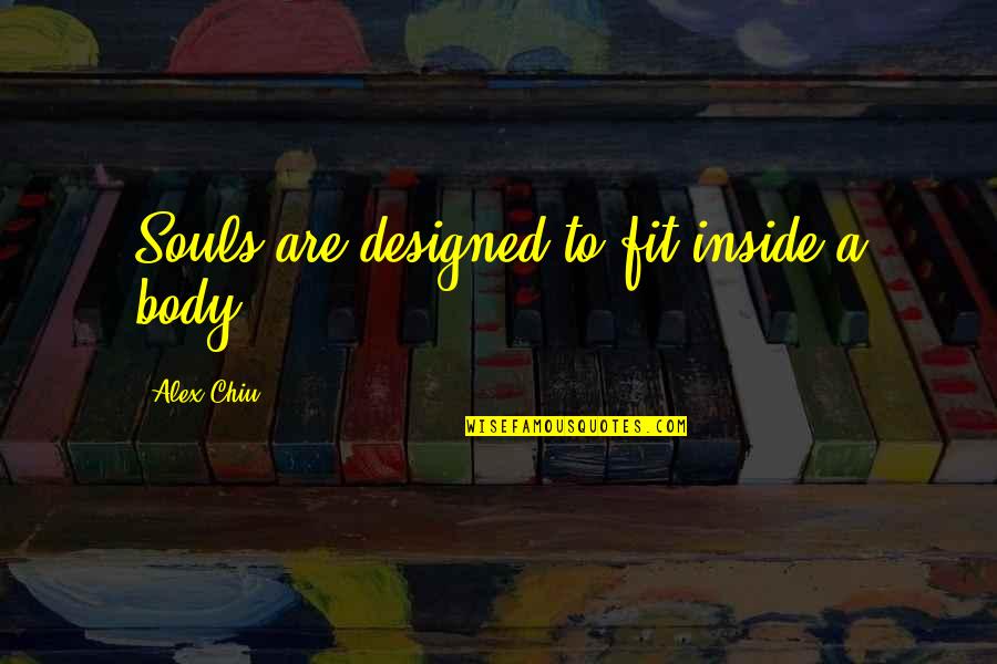 Option Delta Quotes By Alex Chiu: Souls are designed to fit inside a body.