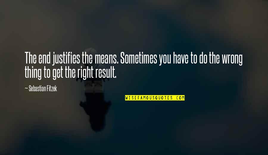Option For The Poor And Vulnerable Quotes By Sebastian Fitzek: The end justifies the means. Sometimes you have
