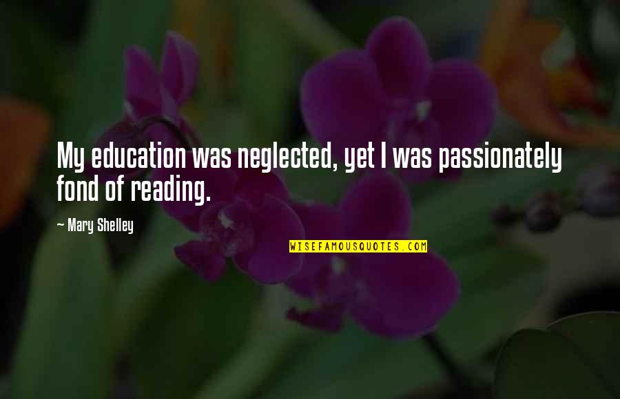 Option For The Poor Quotes By Mary Shelley: My education was neglected, yet I was passionately