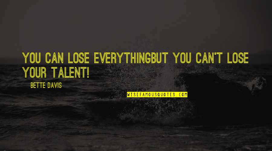 Option Ka Lang Quotes By Bette Davis: You can lose everythingbut you can't lose your