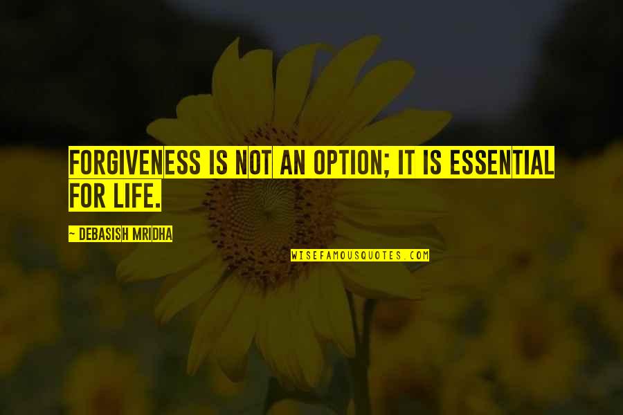 Option Love Quotes By Debasish Mridha: Forgiveness is not an option; it is essential