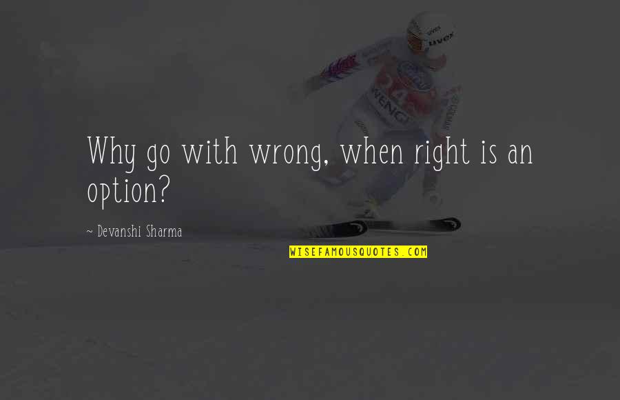 Option Love Quotes By Devanshi Sharma: Why go with wrong, when right is an