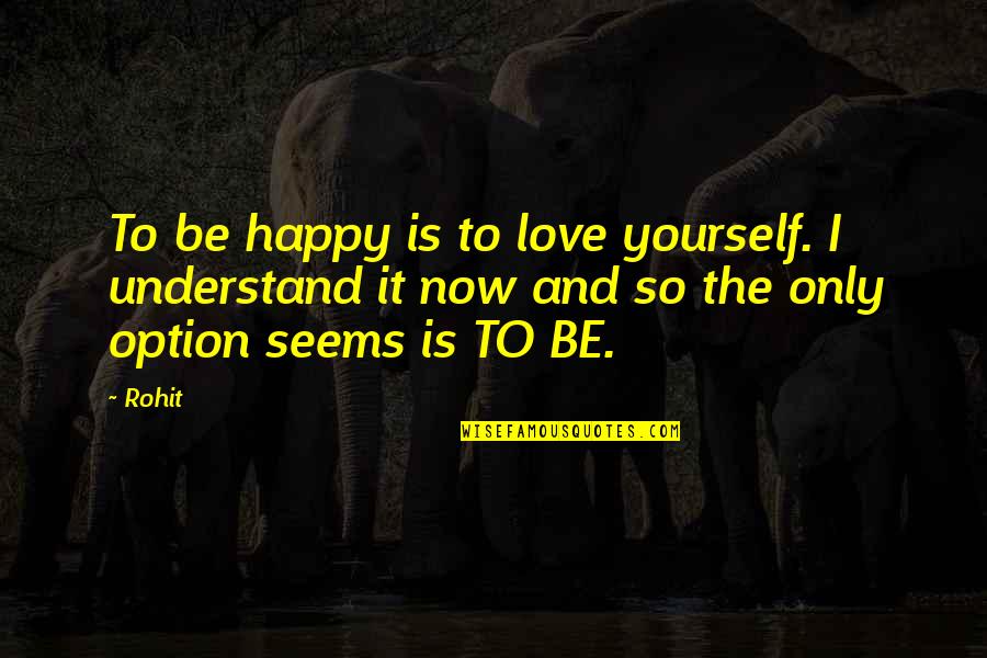 Option Love Quotes By Rohit: To be happy is to love yourself. I