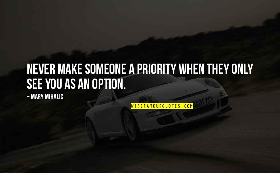 Option Priority Quotes By Mary Mihalic: Never make someone a priority when they only