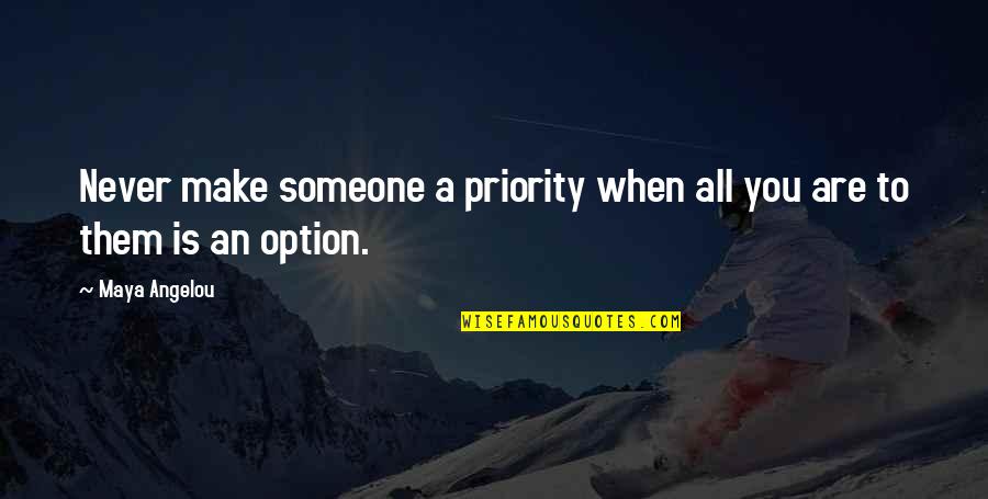 Option Priority Quotes By Maya Angelou: Never make someone a priority when all you