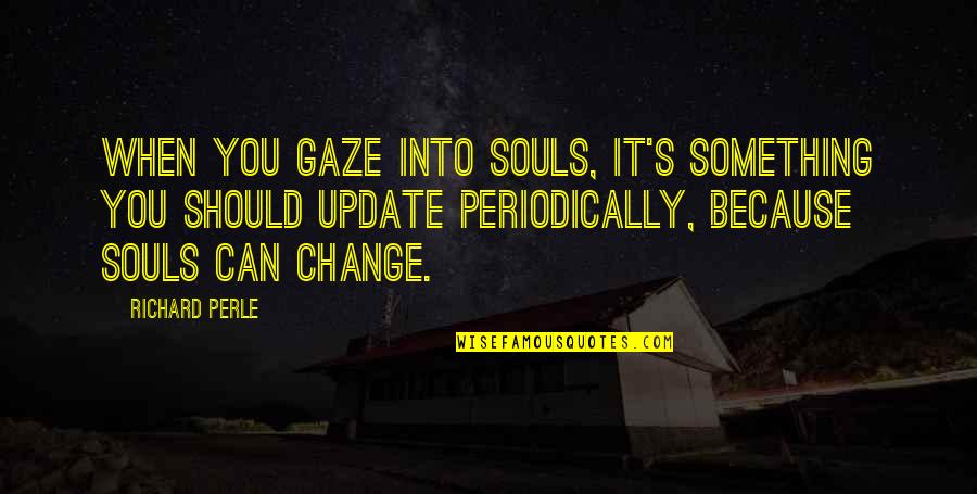 Optional In Life Quotes By Richard Perle: When you gaze into souls, it's something you