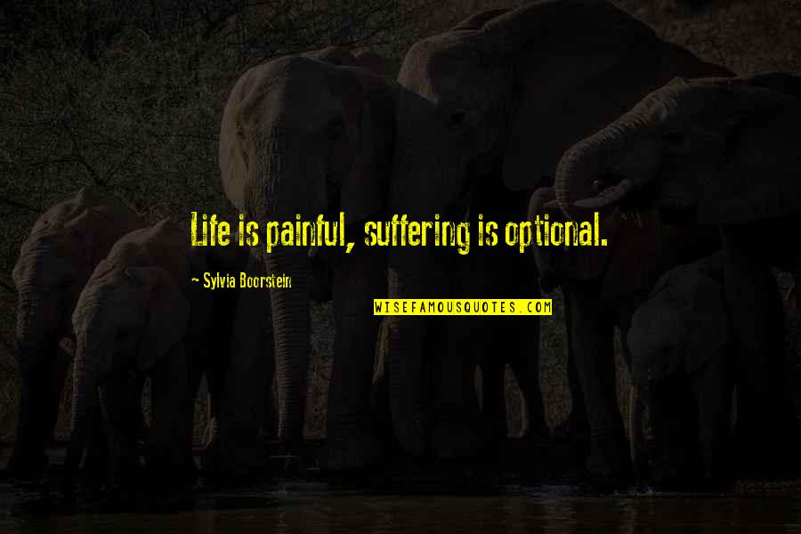 Optional In Life Quotes By Sylvia Boorstein: Life is painful, suffering is optional.