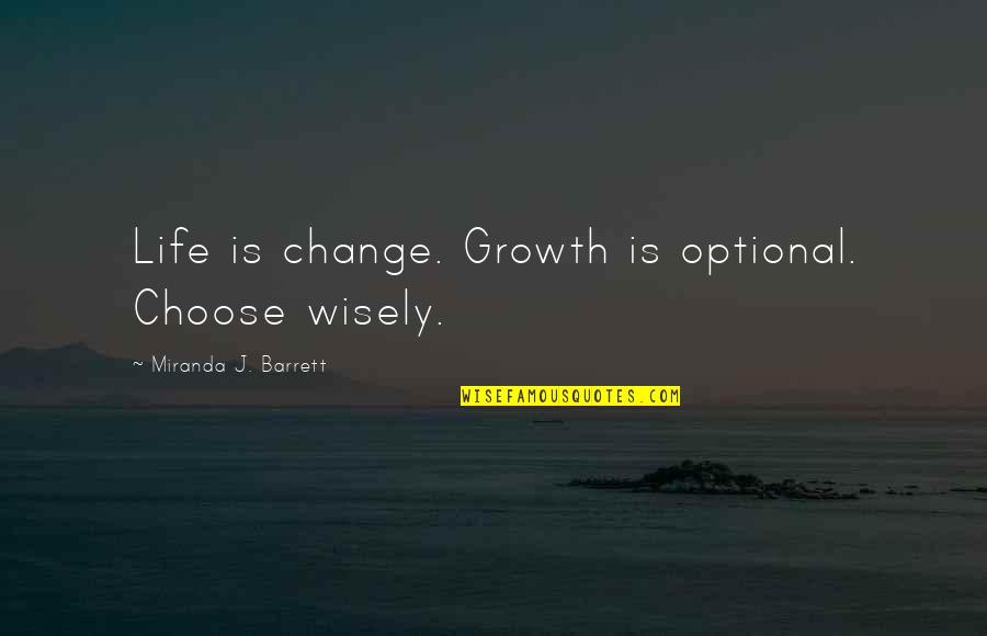 Optional Life Quotes By Miranda J. Barrett: Life is change. Growth is optional. Choose wisely. Optional Life Quotes By Miranda J. Barrett: Life is change. Growth is optional. Choose wisely.