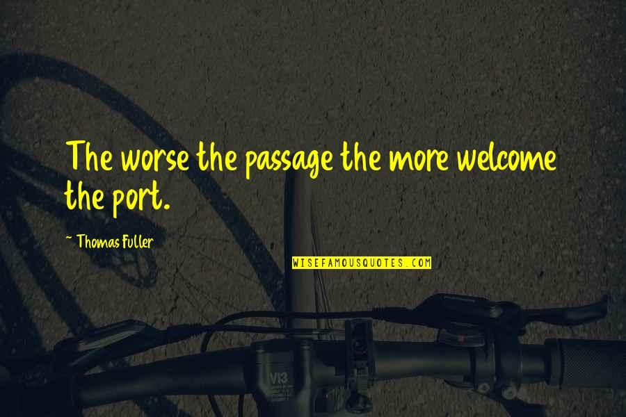 Optionalities Quotes By Thomas Fuller: The worse the passage the more welcome the