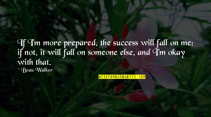Optioned Quotes By Beau Walker: If I'm more prepared, the success will fall