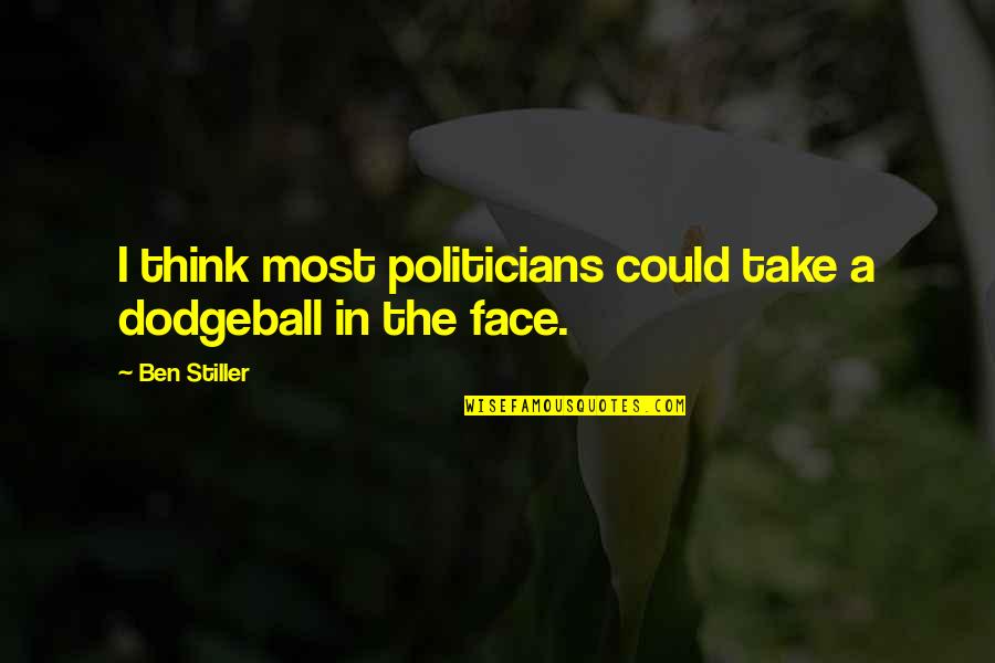 Optioned Quotes By Ben Stiller: I think most politicians could take a dodgeball