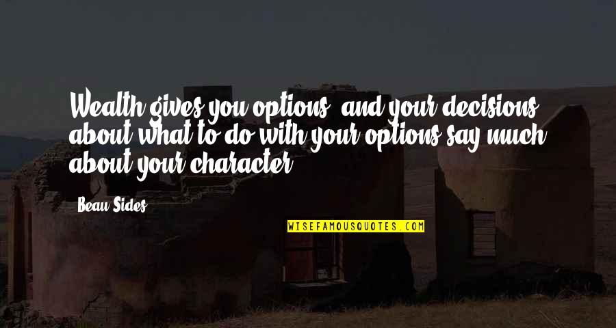 Options In Life Quotes By Beau Sides: Wealth gives you options, and your decisions about