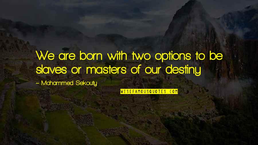 Options In Life Quotes By Mohammed Sekouty: We are born with two options to be Options In Life Quotes By Mohammed Sekouty: We are born with two options to be