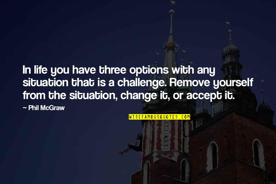Options In Life Quotes By Phil McGraw: In life you have three options with any