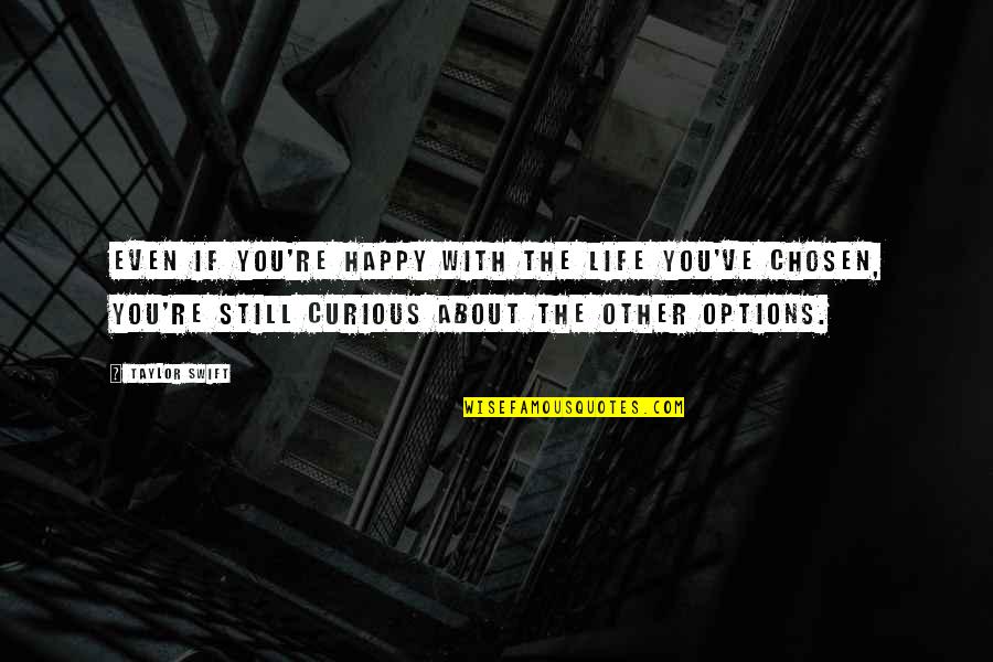 Options In Life Quotes By Taylor Swift: Even if you're happy with the life you've