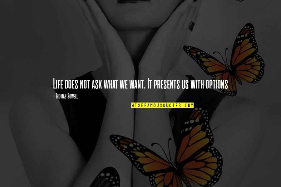 Options In Life Quotes By Thomas Sowell: Life does not ask what we want. It Options In Life Quotes By Thomas Sowell: Life does not ask what we want. It