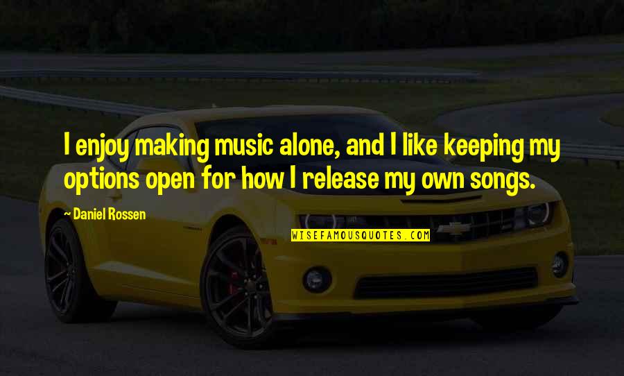 Options Open Quotes By Daniel Rossen: I enjoy making music alone, and I like Options Open Quotes By Daniel Rossen: I enjoy making music alone, and I like
