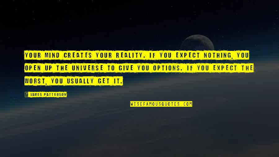 Options Open Quotes By James Patterson: Your mind creates your reality. If you expect Options Open Quotes By James Patterson: Your mind creates your reality. If you expect