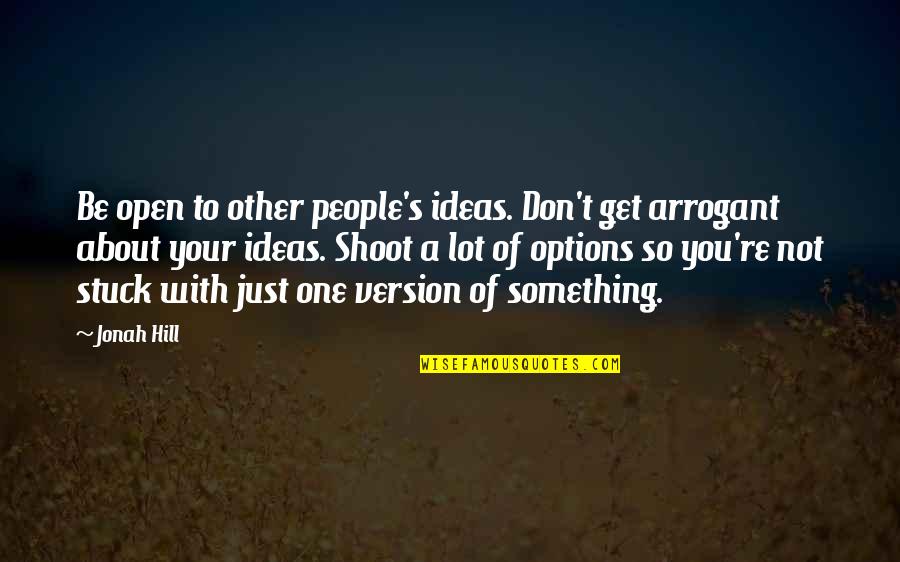Options Open Quotes By Jonah Hill: Be open to other people's ideas. Don't get Options Open Quotes By Jonah Hill: Be open to other people's ideas. Don't get