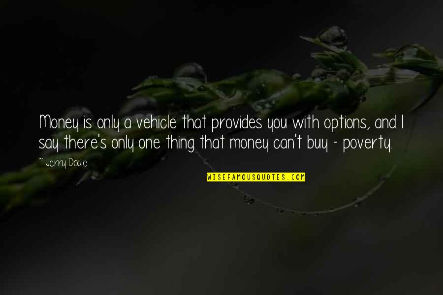 Options To Buy Quotes By Jerry Doyle: Money is only a vehicle that provides you