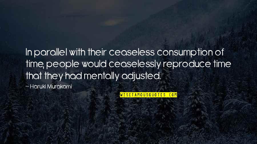 Optocht Dorpsfeest Quotes By Haruki Murakami: In parallel with their ceaseless consumption of time,