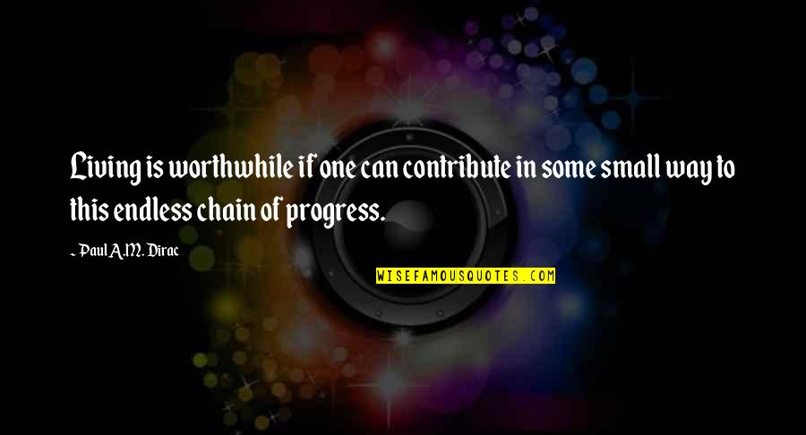 Optogenetics On Monkeys Quotes By Paul A.M. Dirac: Living is worthwhile if one can contribute in Optogenetics On Monkeys Quotes By Paul A.M. Dirac: Living is worthwhile if one can contribute in