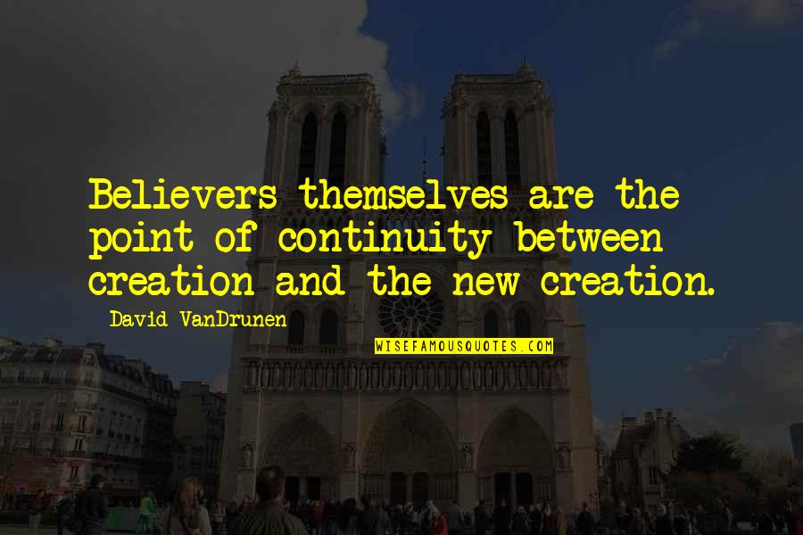 Optometric Eye Quotes By David VanDrunen: Believers themselves are the point of continuity between Optometric Eye Quotes By David VanDrunen: Believers themselves are the point of continuity between