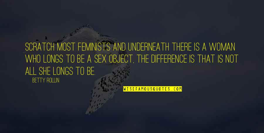 Optometrist Walmart Quotes By Betty Rollin: Scratch most feminists and underneath there is a Optometrist Walmart Quotes By Betty Rollin: Scratch most feminists and underneath there is a
