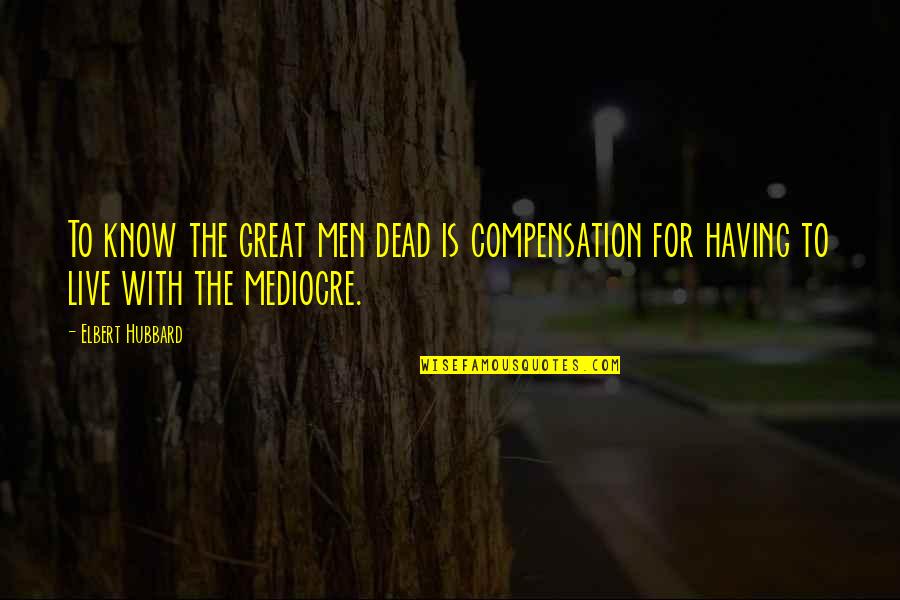 Optreden Like Me Quotes By Elbert Hubbard: To know the great men dead is compensation