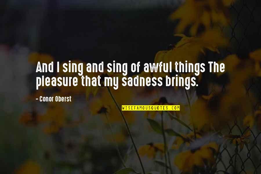 Optrex Quotes By Conor Oberst: And I sing and sing of awful things