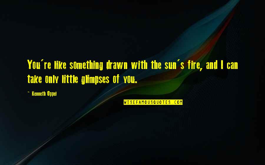 Optrex Quotes By Kenneth Oppel: You're like something drawn with the sun's fire,