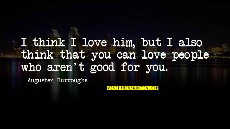 Optrex Spray Quotes By Augusten Burroughs: I think I love him, but I also Optrex Spray Quotes By Augusten Burroughs: I think I love him, but I also