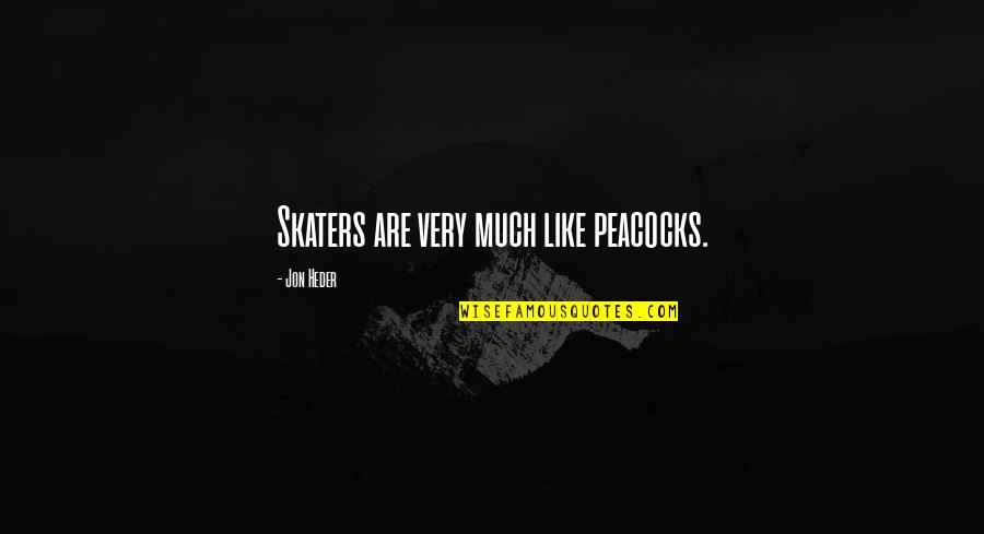 Optt Quotes By Jon Heder: Skaters are very much like peacocks. Optt Quotes By Jon Heder: Skaters are very much like peacocks.