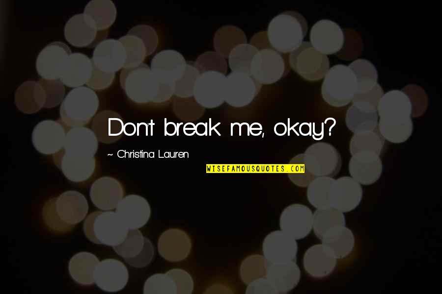 Opuesta De Una Quotes By Christina Lauren: Don't break me, okay? Opuesta De Una Quotes By Christina Lauren: Don't break me, okay?