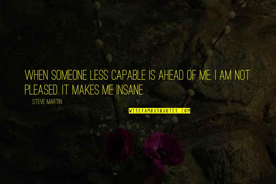 Opuesta De Una Quotes By Steve Martin: When someone less capable is ahead of me,