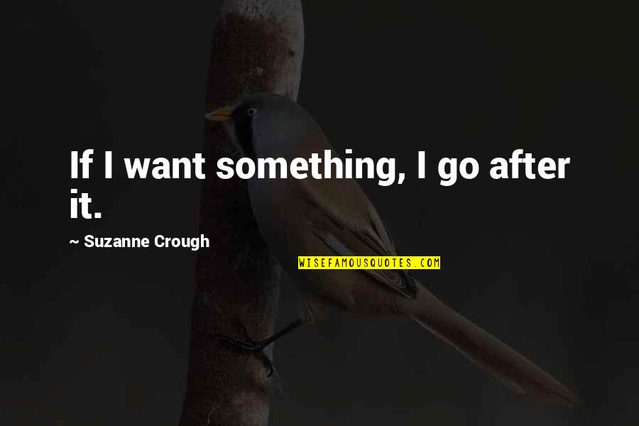Opuesto De Incrementar Quotes By Suzanne Crough: If I want something, I go after it. Opuesto De Incrementar Quotes By Suzanne Crough: If I want something, I go after it.