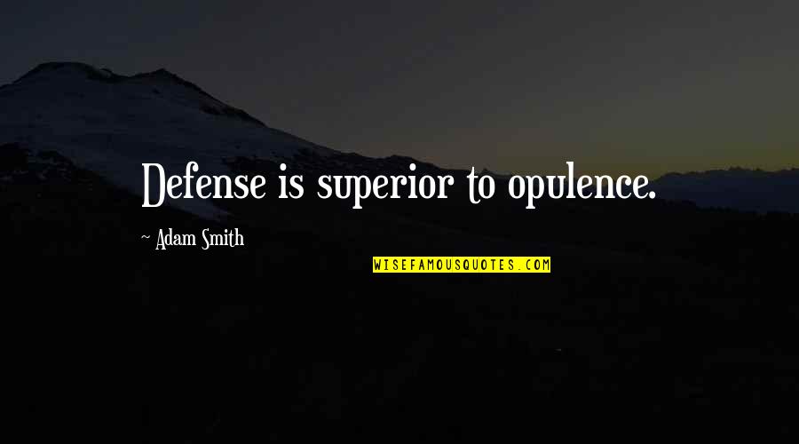 Opulence Quotes By Adam Smith: Defense is superior to opulence.