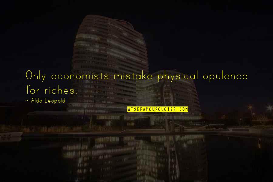Opulence Quotes By Aldo Leopold: Only economists mistake physical opulence for riches.