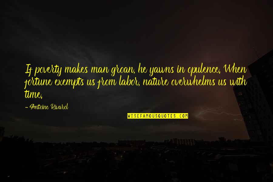 Opulence Quotes By Antoine Rivarol: If poverty makes man groan, he yawns in