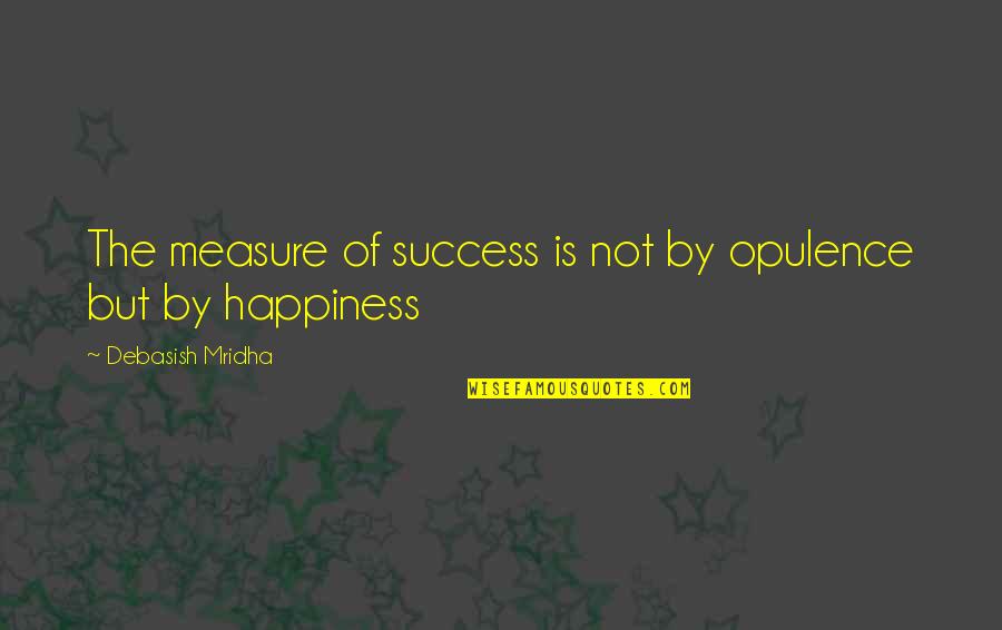 Opulence Quotes By Debasish Mridha: The measure of success is not by opulence