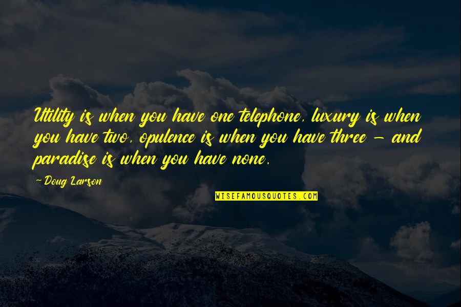Opulence Quotes By Doug Larson: Utility is when you have one telephone, luxury