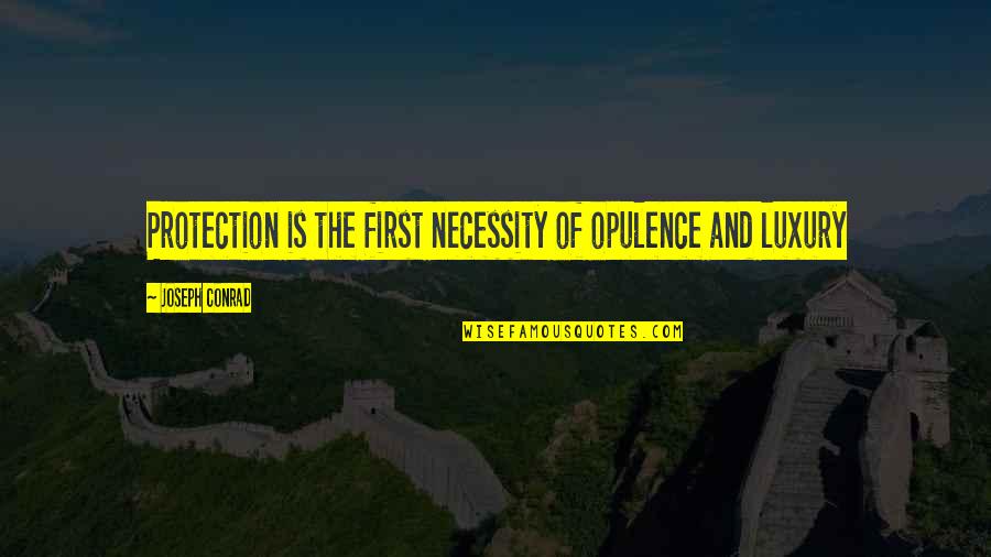 Opulence Quotes By Joseph Conrad: Protection is the first necessity of opulence and