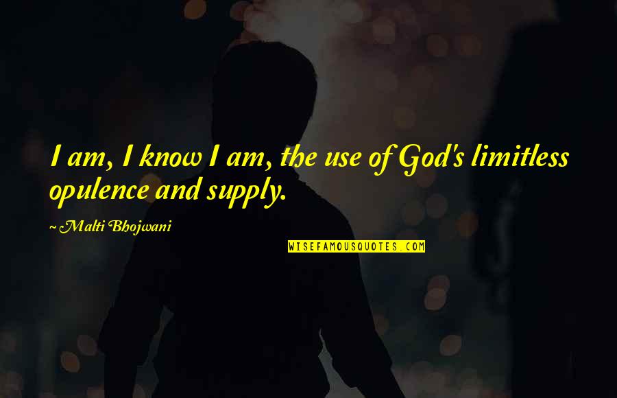 Opulence Quotes By Malti Bhojwani: I am, I know I am, the use