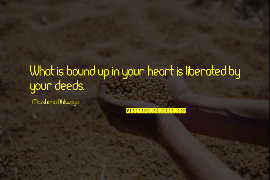 Opulence Quotes By Matshona Dhliwayo: What is bound up in your heart is