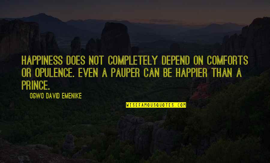 Opulence Quotes By Ogwo David Emenike: Happiness does not completely depend on comforts or