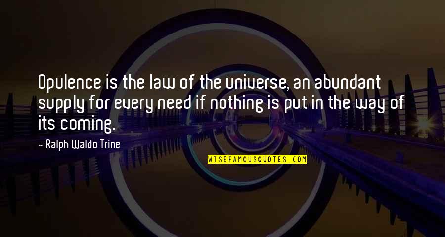 Opulence Quotes By Ralph Waldo Trine: Opulence is the law of the universe, an