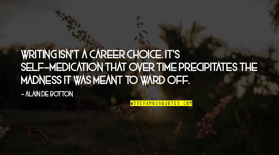 Opulent Quotes By Alain De Botton: Writing isn't a career choice. It's self-medication that