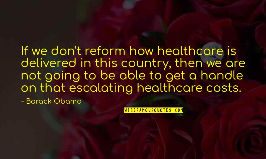 Opulent Quotes By Barack Obama: If we don't reform how healthcare is delivered