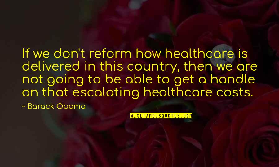 Opulent Quotes By Barack Obama: If we don't reform how healthcare is delivered Opulent Quotes By Barack Obama: If we don't reform how healthcare is delivered