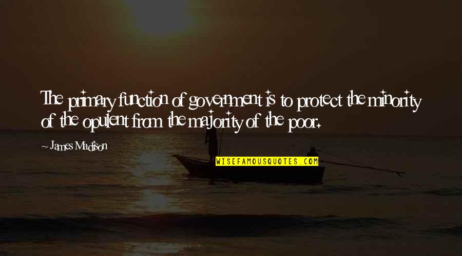 Opulent Quotes By James Madison: The primary function of government is to protect